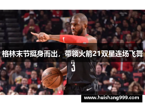 格林末节挺身而出，带领火箭21双星连场飞舞